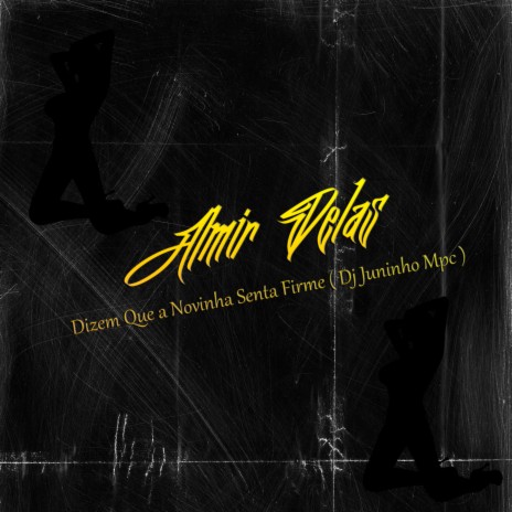 Dizem Que a Novinha Senta Firme ft. Almir delas | Boomplay Music