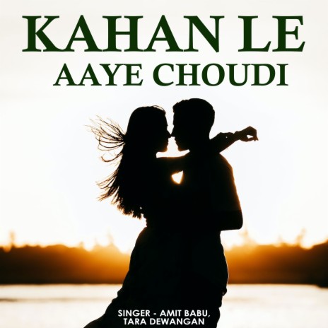 Kahan Le Aaye Choudi ft. Tara Dewangan | Boomplay Music