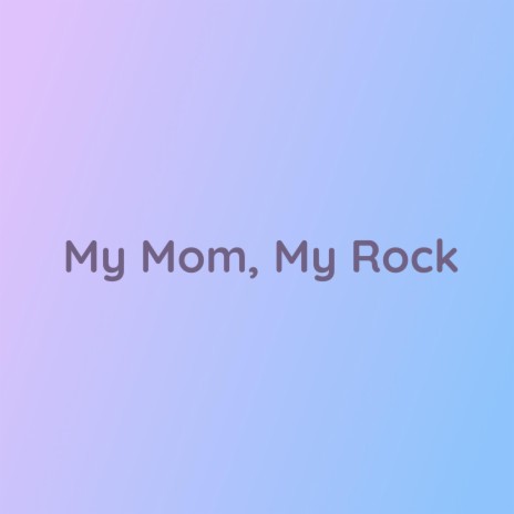 My Mom, My Rock | Boomplay Music