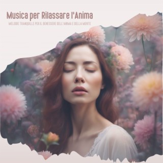 Musica per Rilassare l'Anima: Melodie Tranquille per il Benessere dell'Anima e della Mente