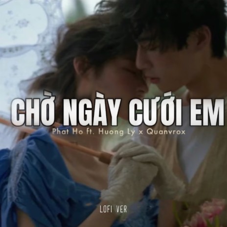 Chờ Ngày Cưới Em (Lofi) ft. Phát Hồ & Hương Ly | Boomplay Music