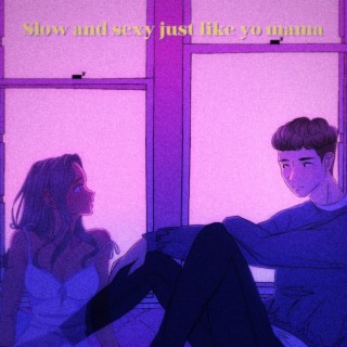 Slow and sexy, just like yo mama lyrics | Boomplay Music