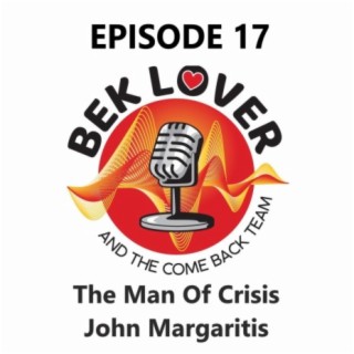 The Man of Crisis-Public Relations Expert John Margaritis Episode 17 - Bek Lover & The Come Back Team
