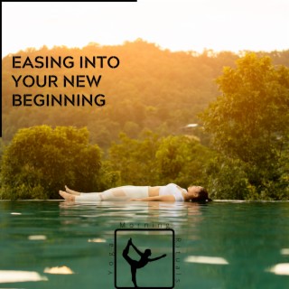 Easing Into Your New Beginning