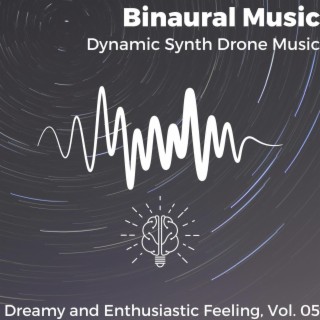 Binaural Music - Dynamic Synth Drone Music - Dreamy and Enthusiastic Feeling, Vol. 05