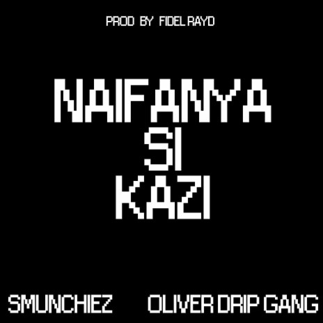 Naifanya Si Kazi ft. Oliver DripGang | Boomplay Music