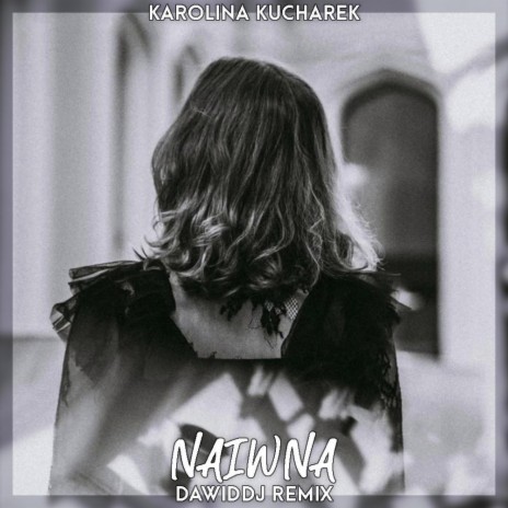 Naiwna (Remix) ft. Karolina Kucharek | Boomplay Music