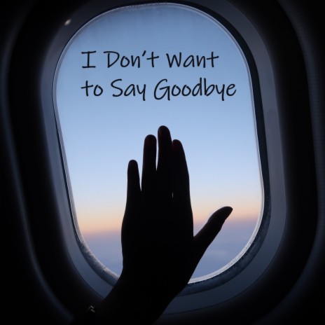 I Don't Want To Say Goodbye