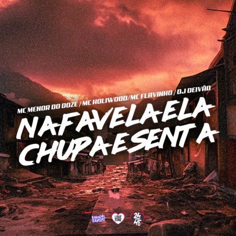 Na Favela Ela Chupa e Senta ft. MC MENOR DO DOZE, MC HOLLYWOOD & MC Flavinho | Boomplay Music