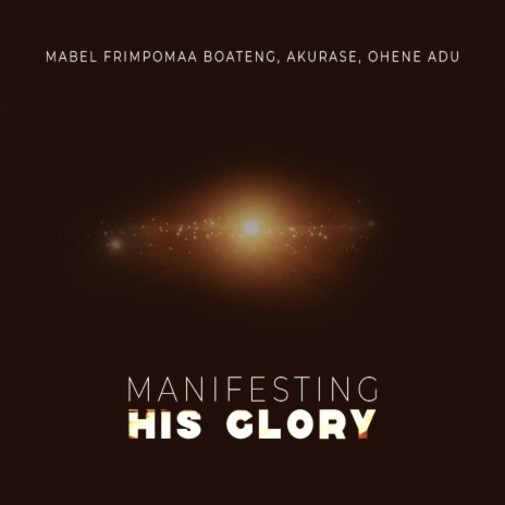 Manifesting His Glory ft. Mabel Frimpomaa Boateng & Akurase