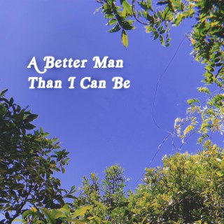 A Better Man Than I Can Be lyrics | Boomplay Music