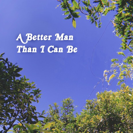 A Better Man Than I Can Be | Boomplay Music