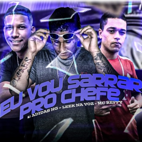 Eu Vou Sarrar pro Chefe ft. Leek na Voz & Mc Reffy | Boomplay Music