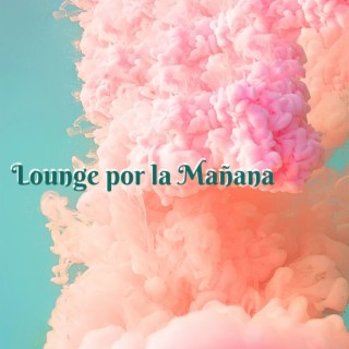 Lounge por la Mañana - Dale Sabor a Tu Día, Energía y Fuerza con la Música