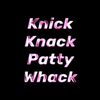 Knick Knack Patty Whack