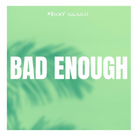 Bad Enough | Boomplay Music