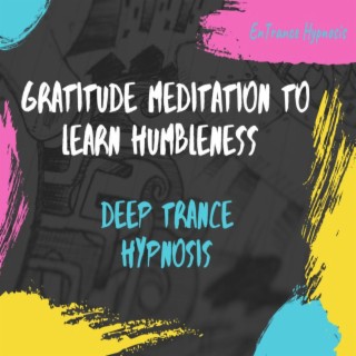 Gratitude meditation to learn humbleness guided deep trance hypnosis