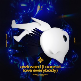 awkward (I cannot love everybody) - slowed + reverb