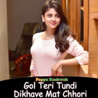 Gol Teri Tundi Dikhave Mat Chhori