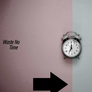 Waste no time | Boomplay Music
