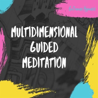 Multidimensional guided meditation for deep trance hypnosis