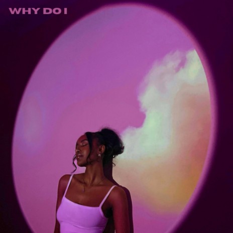 WHY DO I | Boomplay Music