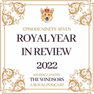 The Royal Year In Review 2022 | Discussing The Best and Worst Royal Engagements & News From 2022 | Episode 97