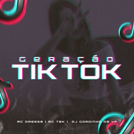 Geração Tik Tok ft. DJ GORDINHO DA VF & MC TBK | Boomplay Music