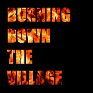 Burning Down the Village
