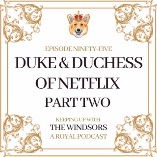 The Duke & Duchess Of Netflix - Part 2 | Our Review of Harry And Meghan Volume II - Netflix Docu-Series | Episode 95