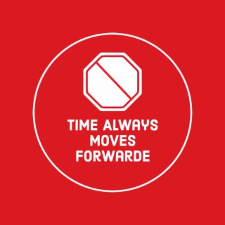 Time Always Moves Forwarde