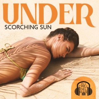 Under Scorching Sun: Chillout Electronic Mix 23, Relax on the Ibiza Beach, Summer Vibes, Fun Non Stop