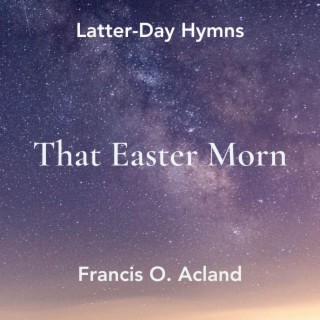 That Easter Morn (Latter-Day Hymns)