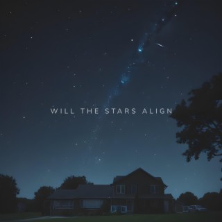 Will The Stars Align lyrics | Boomplay Music