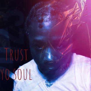 Trust yo soul