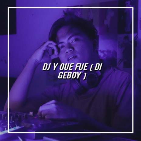 DJ Y QUE FUE (Di Geboy) | Boomplay Music