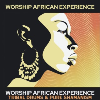 Worship African Experience: Tribal Drums & Pure Shamanism – Rhythms of Dark Continent, Shamanic Dance Music, Spiritual Savannah, African Meditation