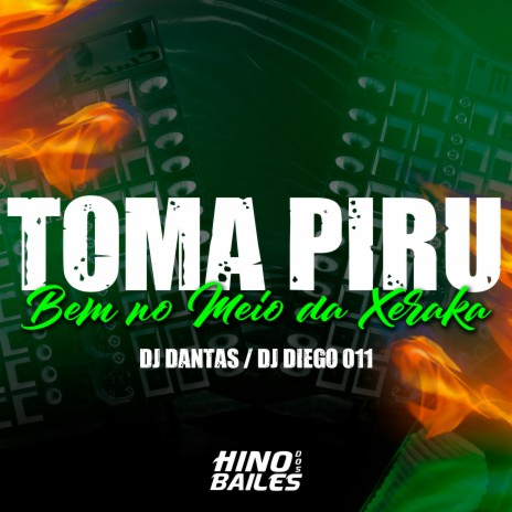 Toma Piru Bem no Meio da Xeraka ft. DJ Diego 011 | Boomplay Music