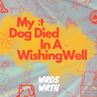 My Dog Died In A Wishing Well