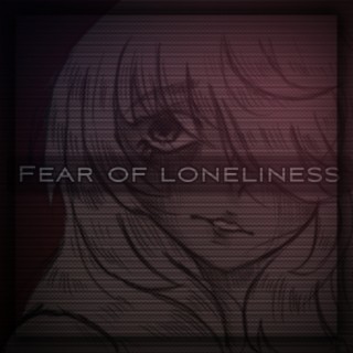 Fear of Loneliness