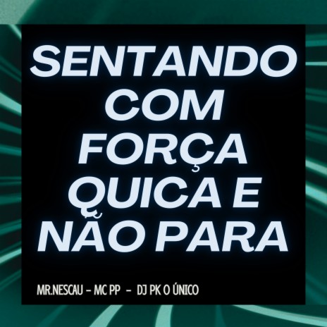 Sentando Com Força Quica e Não Para ft. MC PP & MR.NESCAU | Boomplay Music