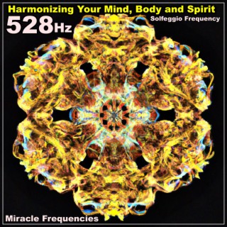 528 Hz Harmonizing Your Mind, Body and Spirit