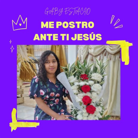 Me Postro Ante Ti Jesús ft. JENNIFER ESTACIO | Boomplay Music