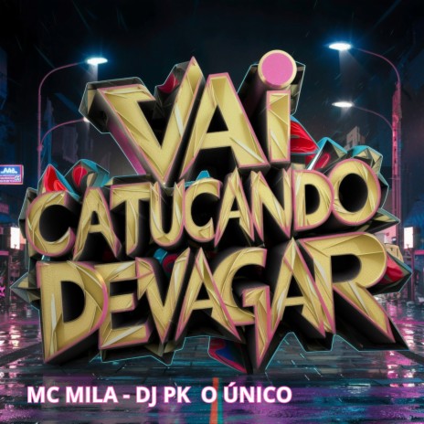 Vai Catucando Devagar ft. MC MILA | Boomplay Music