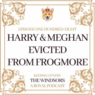 Harry and Meghan Evicted From Frogmore | Royal Titles for Lilibet & Archie | Will the Duke & Duchess of Sussex Attend The Coronation? | Episode 108