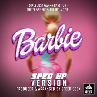 Girls Just Wanna Have Fun (From Barbie) (Sped-Up Version)