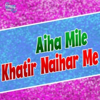 Aiha Mile Khatir Naihar Me