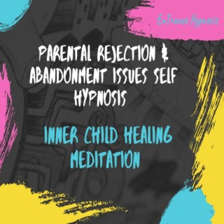 Parental rejection and abandonment issues self hypnosis Inner child healing meditation