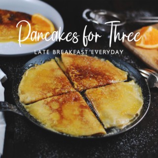 Pancakes for Three: Late Breakfast Everyday, Relaxing Mind Jazz, Balcony Coffee Rest