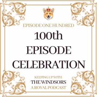 Our 100th Episode Celebration | 5 Extraordinary Royal Community Chats To Celebrate Our Centenary